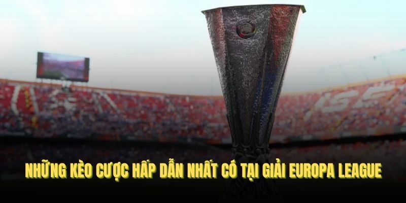 Những kèo cược hấp dẫn nhất có tại giải Europa League