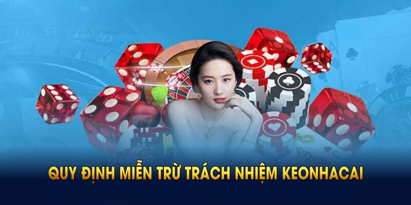 Những quy định miễn trừ trách nhiệm KEONHACAI áp dụng để bảo vệ quyền lợi